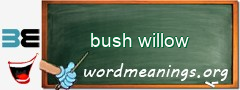 WordMeaning blackboard for bush willow